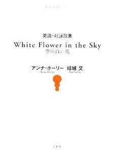 英語・対詠歌集　Ｗｈｉｔｅ　Ｆｌｏｗｅｒ　ｉｎ　ｔｈｅ　Ｓｋｙ空の白い花 短歌双書リーベル／アンナホーリー(著者),結城文(著者)