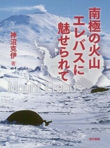 南極の火山エレバスに魅せられて 神沼克伊／著