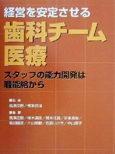 経営を安定させる　歯科チーム医療 スタッフの能力開発は職能給から／高津茂樹(著者),橋本佳潤(著者),植木清直(著者),伊東昌俊(著者),高田