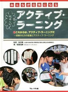 みんなが元気になる　たのしい！アクティブ・ラーニング(１) これからは、アクティブ・ラーニングだ　授業の仕方の変遷とアクティブ・ラー