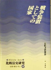 戦争装置としての国家 Ｈｉｓｔｏｒｉａ　Ｊｕｒｉｓ　比較法史研究思想・制度・社会１２／比較法史学会(編者)