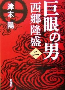 巨眼の男　西郷隆盛(２)／津本陽(著者)