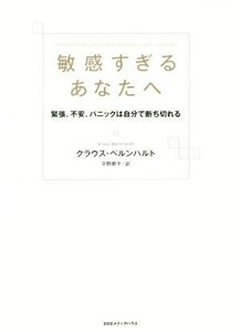 敏感すぎるあなたへ 緊張、不安、パニックは自分で断ち切れる／クラウス・ベルンハルト(著者),平野卿子(訳者)