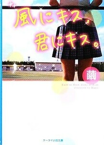 風にキス、君にキス。 ケータイ小説文庫野いちご／繭【著】