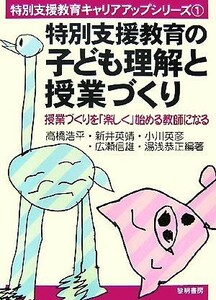 特別支援教育の子ども理解と授業づくり 授業づくりを「楽しく」始める教師になる 特別支援教育キャリアアップシリーズ１／高橋浩平，新井英