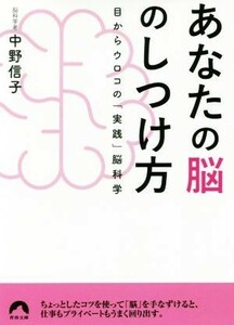 あなたの脳のしつけ方 目からウロコの「実践」脳科学 青春文庫／中野信子(著者)