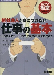 新社会人が身につけたい仕事の基本 ビジネスマナーとパソコン操作が１冊でわかる！ ビジネス極意シリーズ／野々山美紀，渡辺しのぶ【著】