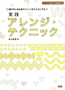 頭の中にある音のイメージをかたちにする実践アレンジ・テクニック デジタル世代の音楽教本／外山和彦(著者)