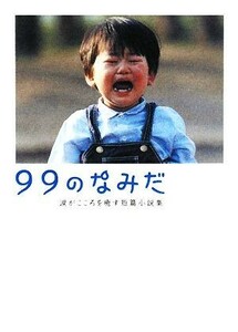 ９９のなみだ 涙がこころを癒す短篇小説集 リンダブックス／リンダブックス編集部【編】