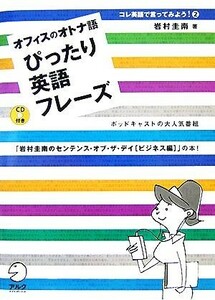 オフィスのオトナ語　ぴったり英語フレーズ 岩村圭南のセンテンス・オブ・ザ・デイ　ビジネス編 コレ英語で言ってみよう！２／岩村圭南【著