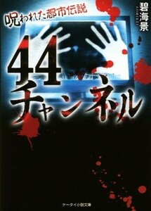 ４４チャンネル 呪われた都市伝説 ケータイ小説文庫／碧海景(著者)