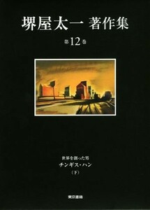 堺屋太一著作集(第１２巻) 世界を創った男　チンギス・ハン　下／堺屋太一(著者)