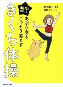 ４０代から始めよう！あぶら身をごっそり落とすきくち体操／菊池和子,熊野チコ