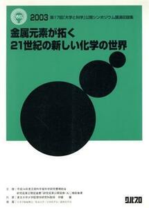 金属元素が拓く２１世紀の新しい化学の世界 第１７回「大学と科学」公開シンポジウム講演収録集／伊藤翼(著者)