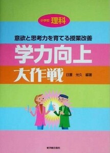 小学校理科　学力向上大作戦 意欲と思考力を育てる授業改善／日置光久(著者)