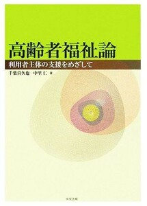 高齢者福祉論 利用者主体の支援をめざして／千葉喜久也，中里仁【著】