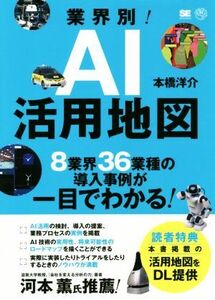 業界別！ＡＩ活用地図 ８業界３６業種の導入事例が一目でわかる！／本橋洋介(著者)