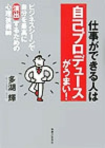 仕事ができる人は「自己プロデュース」がうまい！ ビジネスシーンで自分を最高に演出するための心理技術８０ 実日ビジネス／多湖輝(著者)