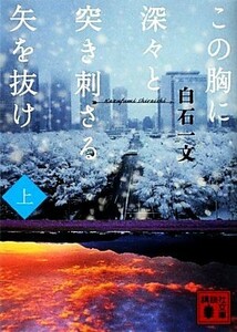 この胸に深々と突き刺さる矢を抜け(上) 講談社文庫／白石一文【著】