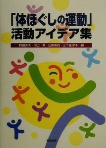 「体ほぐしの運動」活動アイデア集／村田芳子(編者),川口啓(編者),山本俊彦(編者),五十嵐淳子(編者)