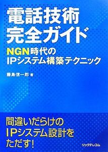 電話技術完全ガイド ＮＧＮ時代のＩＰシステム構築テクニック／藤島信一郎【著】