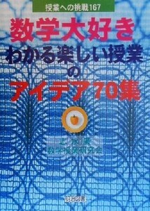 数学大好き　わかる・楽しい授業のアイデア７０集 授業への挑戦１６７／志水広(著者)