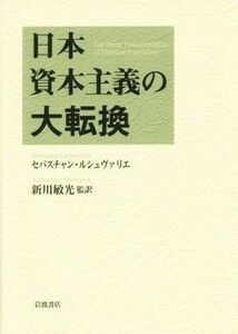 日本資本主義の大転換 セバスチャン・ルシュヴァリエ／〔著〕　新川敏光／監訳