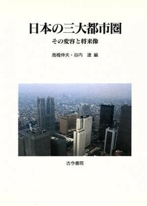 日本の三大都市圏 その変容と将来像／高橋伸夫(編者),谷内達(編者)