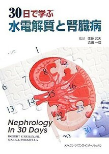 ３０日で学ぶ水電解質と腎臓病／ロバートＦ．ライリ　Ｊｒ．(編者),マークＡ．ペラゼラ(編者),佐藤武夫(訳者),吉田一成(訳者)