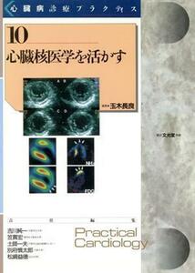 心臓核医学を活かす 心臓病診療プラクティス１０／玉木長良(編者),吉川純一(編者),笠貫宏(編者),土師一夫(編者),別府慎太郎(編者)