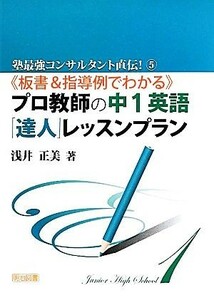 《板書＆指導例でわかる》プロ教師の中１英語「達人」レッスンプラン （塾最強コンサルタント直伝！　５） 浅井正美／著