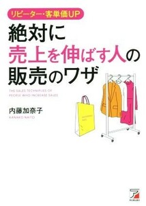 絶対に売上を伸ばす人の販売のワザ リピーター・客単価ＵＰ Ａｓｕｋａ　ｂｕｓｉｎｅｓｓ　＆　ｌａｎｇｕａｇｅ　ｂｏｏｋｓ／内藤加奈子