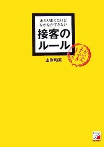 あたりまえだけどなかなかできない接客のルール アスカビジネス／山岸和実(著者)