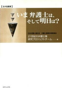 いま弁護士は、そして明日は？ 全弁協叢書／日本弁護士連合会弁護士業務改革委員会２１世紀の弁護士像研究プロジェクトチーム(編者)