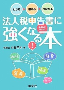 わかる→書ける→つながる　法人税申告書に強くなる本(平成２４年８月改訂)／小谷羊太【著】