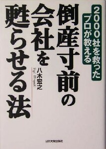 倒産寸前の会社を甦らせる法 ２０００社を救ったプロが教える／八木宏之(著者)