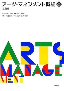 アーツ・マネジメント概論 文化とまちづくり叢書／小林真理，片山泰輔【監修・編】，伊藤裕夫，中川幾郎，山崎稔惠【編】