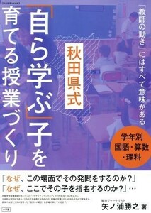 秋田県式　学年別国語・算数・理科　「自ら学ぶ」子を育てる授業づくり 「教師の動き」にはすべて意味がある 教育技術ＭＯＯＫ／矢ノ浦勝之