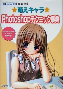 萌えキャラＰｈｏｔｏｓｈｏｐテクニック事典 書籍版 ＣＧ ｓｅｒｉｅｓ６／情報通信コンピュータ (その他)