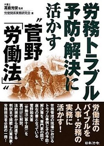 労務トラブル予防・解決に活かす“菅野「労働法」”／高倉光俊【監修】，労使関係実務研究会【著】