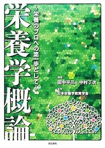 栄養学概論 栄養のプロへの第一歩として／田中平三，中村丁次【編著】，日本栄養学教育学会【監修】