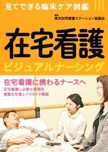 在宅看護ビジュアルナーシング 見てできる臨床ケア図鑑／東京訪問看護ステーション協議会(編者)