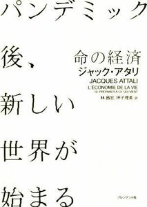 命の経済 パンデミック後、新しい世界が始まる／ジャック・アタリ(著者),林昌宏(訳者),坪子理美(訳者)