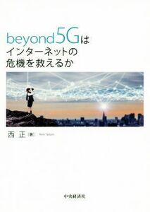 ｂｅｙｏｎｄ５Ｇはインターネットの危機を救えるか／西正(著者)