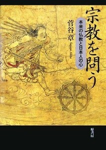 宗教を問う 本来の仏教と日本人の心／菅谷章【著】