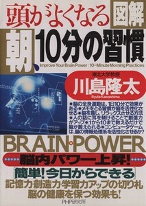 図解　頭がよくなる　朝、１０分の習慣 簡単！今日からできる記憶力・創造力・学習力アップの切り札／川島隆太(著者)