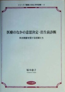 医療のなかの意思決定　出生前診断 羊水検査を受ける妊婦たち シリーズ「看護と社会」研究選書３／塚本康子(著者)