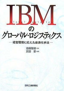 ＩＢＭのグローバル・ロジスティクス 経営環境に応えた最適化手法／遠藤隆雄【監修】，宮田要【編著】