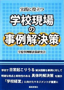 実践に役立つ学校現場の事例解決策／学校事例解決策研究会【編】