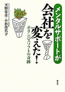 メンタルサポートが会社を変えた！ オリンパスソフトの奇跡／天野常彦，小杉佳代子【著】